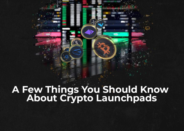 A Few Things You Should Know About Crypto Launchpads