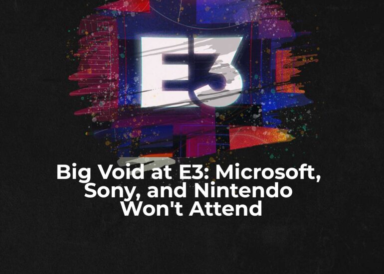 Big Void at E3: Microsoft, Sony, and Nintendo Won't Attend